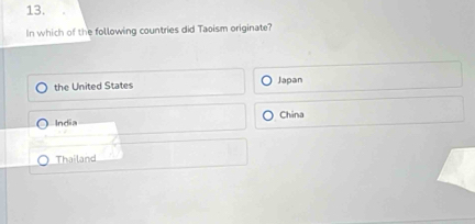 In which of the following countries did Taoism originate?
the United States Japan
India China
Thailand