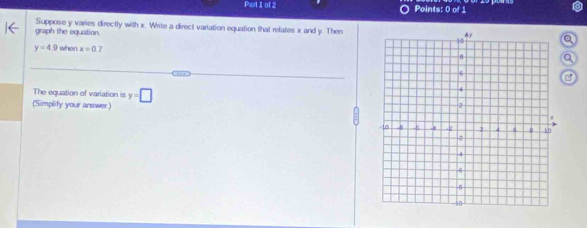 graph the equation Suppose y varies directly with x. Write a direct variation equation that relates x and y. Then 
Q
y=4.9 when x=0
。 
B 
The equation of varlation is y=□
(Simplify your answer.)