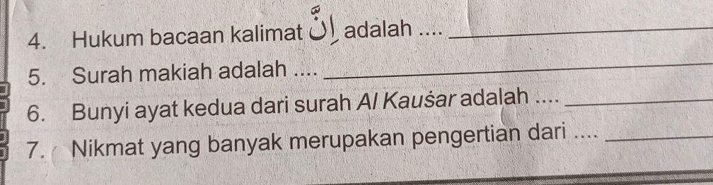 Hukum bacaan kalimat O adalah ...._ 
5. Surah makiah adalah .... 
_ 
6. Bunyi ayat kedua dari surah A/ Kaušar adalah ...._ 
7. Nikmat yang banyak merupakan pengertian dari ...._