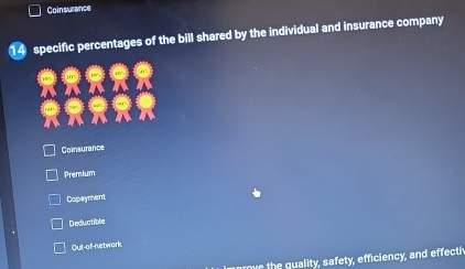 Coinsurance
specific percentages of the bill shared by the individual and insurance company
Consurance
Premium
Copayment
Deductible
Out-of-network
he i e f ct