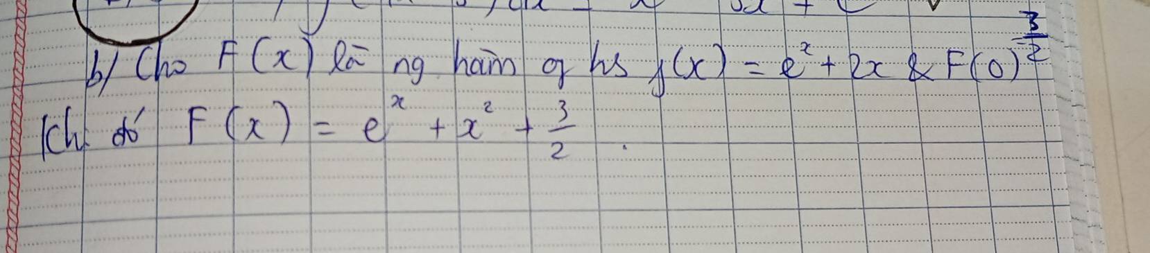 Cho F(x) Ra ng ham g hs f(x)=e^x+2x(8* F(0)^ 3/2 
ch do F(x)=e^x+x^2+ 3/2 