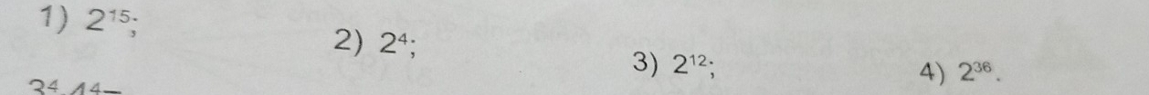 2^(15); 
2) 2^4; 2^(12)
3)
34 44
4) 2^(36).