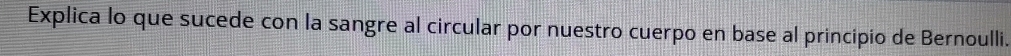Explica lo que sucede con la sangre al circular por nuestro cuerpo en base al principio de Bernoulli.