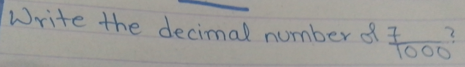 Write the decimal numberd  7/1000 ?