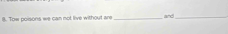 Tow poisons we can not live without are_ 
and_