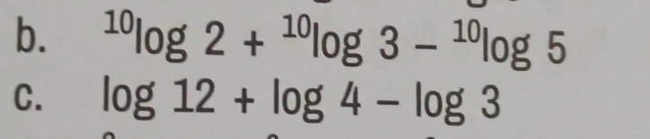 ^10log 2+^10log 3-^10log 5
C. log 12+log 4-log 3