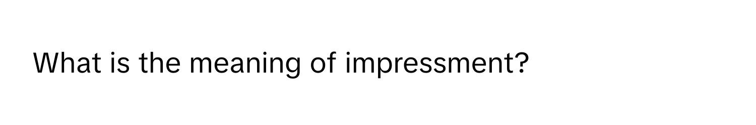 What is the meaning of impressment?