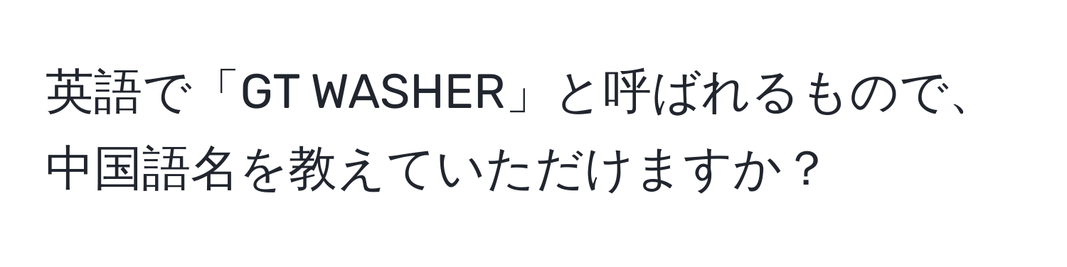 英語で「GT WASHER」と呼ばれるもので、中国語名を教えていただけますか？