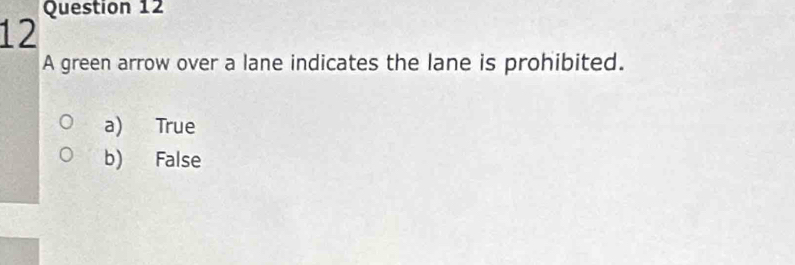 A green arrow over a lane indicates the lane is prohibited.
a) True
b) False