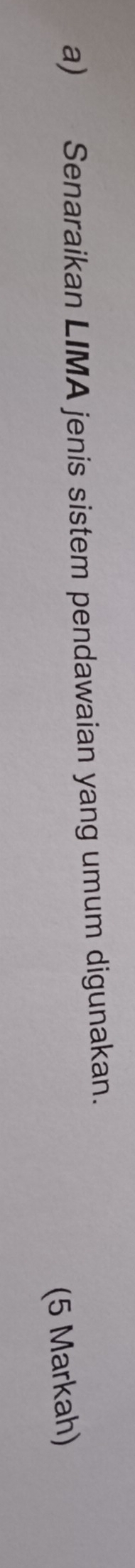 Senaraikan LIMA jenis sistem pendawaian yang umum digunakan. 
(5 Markah)