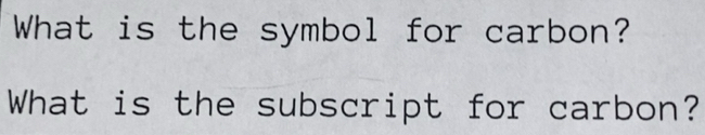 Solved: What is the symbol for carbon? What is the subscript for carbon ...