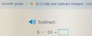 Seventh grade B.12 Add and subtract integers FNS 
Subtract:
6--10=□