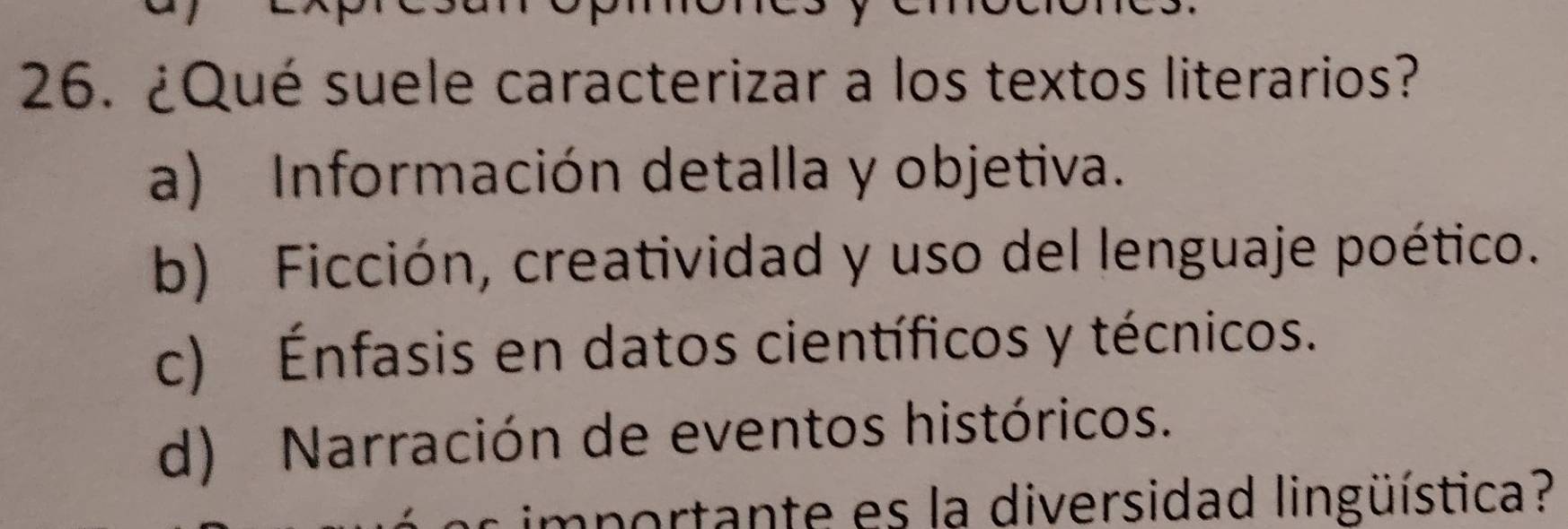 ¿Qué suele caracterizar a los textos literarios?
a) Información detalla y objetiva.
b) Ficción, creatividad y uso del lenguaje poético.
c) Énfasis en datos científicos y técnicos.
d) Narración de eventos históricos.
portante es la diversidad lingüística?