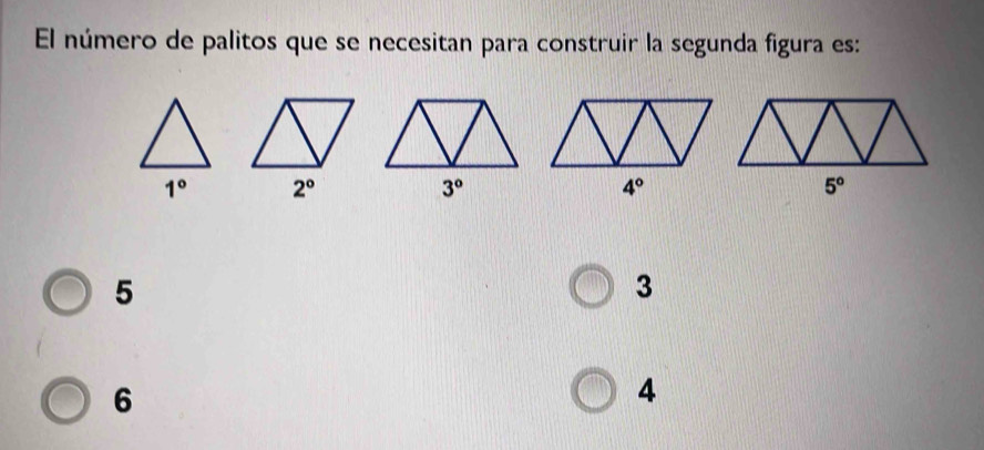 El número de palitos que se necesitan para construir la segunda figura es:
1° 2°
3°
4°
5
3
6
4