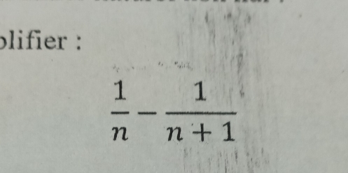 plifier :
 1/n - 1/n+1 