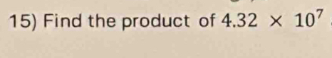 Find the product of 4.32* 10^7