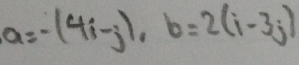 a=-(4i-j), b=2(i-3j)