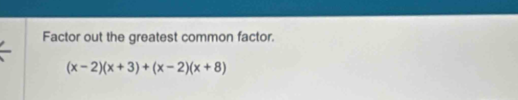 Factor out the greatest common factor.
(x-2)(x+3)+(x-2)(x+8)