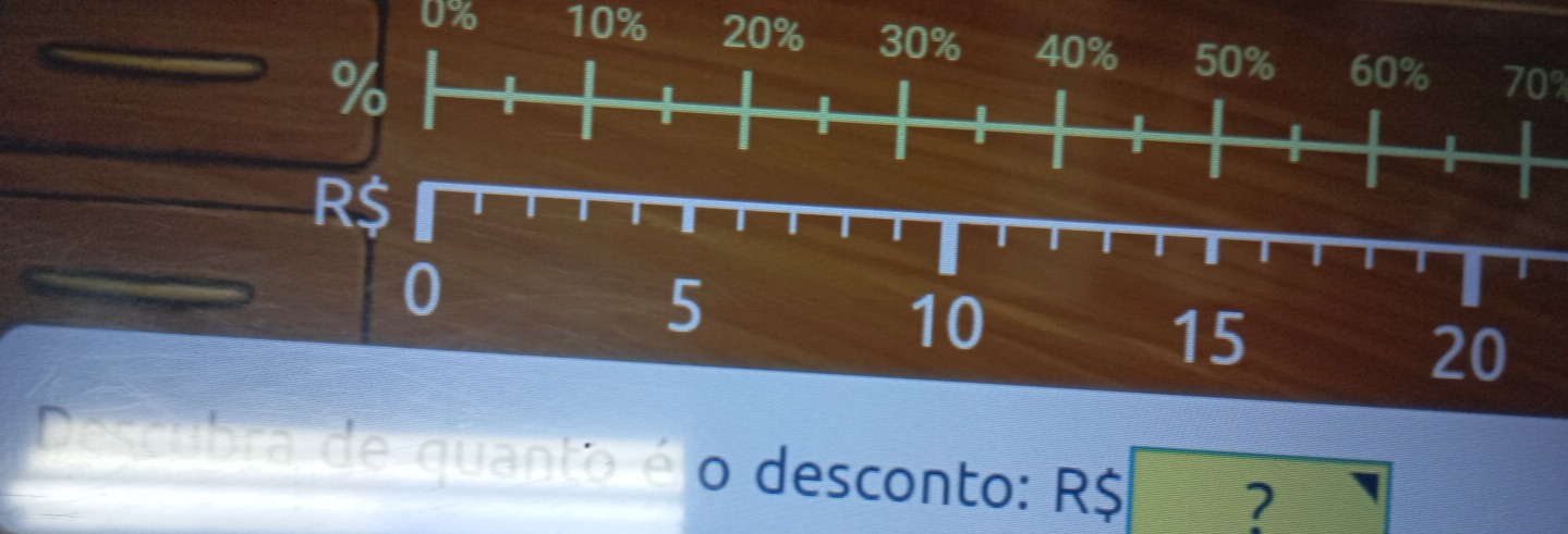 0% 10% 20% 30% 40% 50% 60% 70°
%
1
I 
I
R$
0
5
10
15
20
Descubra de quanto é o desconto: R$ ?