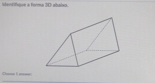 ldentifique a forma 3D abaixo. 
Choose 1 answer: