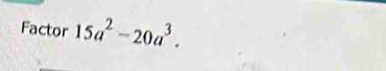 Factor 15a^2-20a^3.