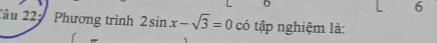 0 
6 
2âu 22:Phương trình 2sin x-sqrt(3)=0 có tập nghiệm là: