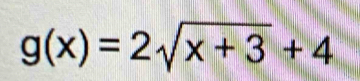 g(x)=2sqrt(x+3)+4