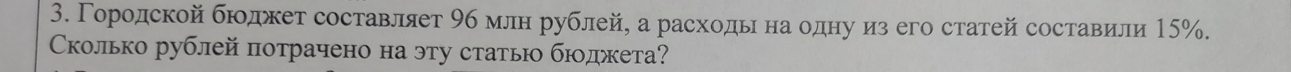 Γородской бюджет составляет 9б млн рублей, а расходыι на одну из его статей составили 15%. 
Сколько рублей потрачено на эту статью бюджета?