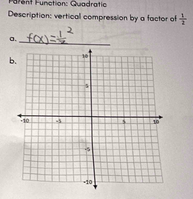 Parent Function: Quadratic 
Description: vertical compression by a factor of  1/2 
a、_ 
b