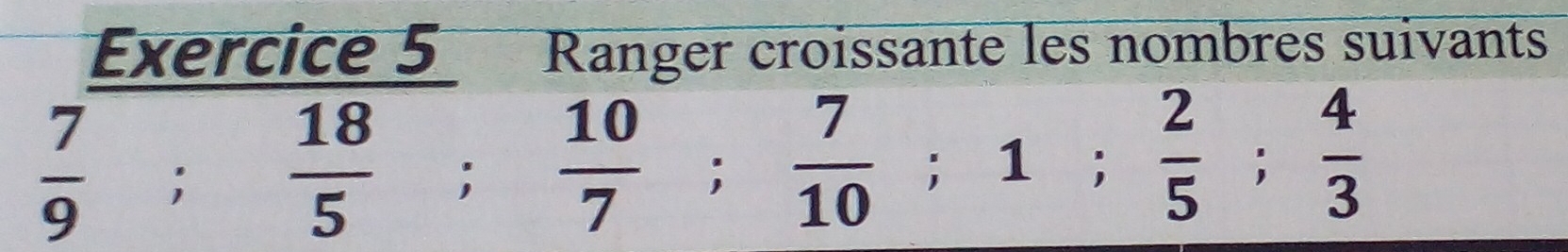 Ranger croissante les nombres suivants
 7/9 ;  18/5 ;  10/7 ;  7/10 ; 1;  2/5 ;  4/3 