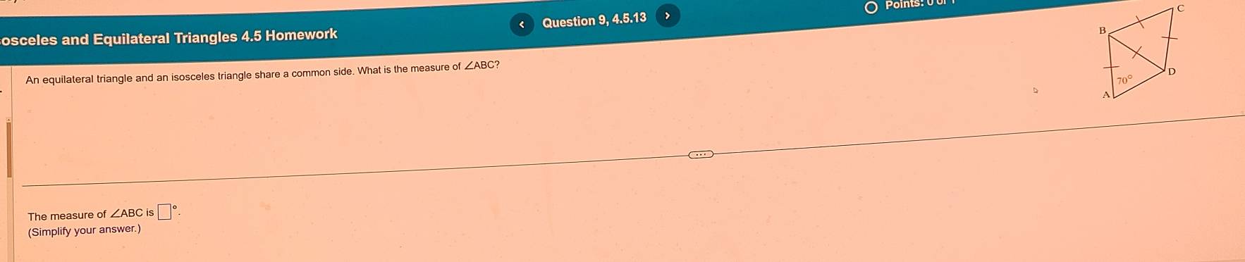 osceles and Equilateral Triangles 4.5 Homework Question 9, 4.5.13 Points:
An equilateral triangle and an isosceles triangle share a common side. What is the measure of ∠ ABC
The measure of ∠ AB gis □°.
(Simplify your answer.)