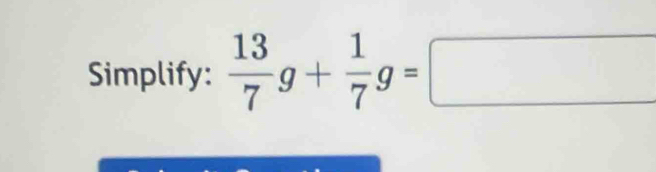 Simplify:  13/7 g+ 1/7 g=□