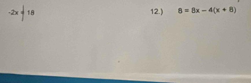 -2x=18 12.) 8=8x-4(x+8)