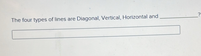 Solved: The four types of lines are Diagonal, Vertical, Horizontal and ...