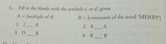 Fill in the blanks with the symbols ∈ or ∉, given
A= multiple of 4 B= consonants of the word ‘MERRY’ 
1. 2_  A 2. 8_  A
3. D_  B 4. R _ B