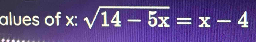 alues of x : sqrt(14-5x)=x-4