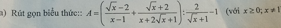 Rút gọn biểu thức:: A=( (sqrt(x)-2)/x-1 + (sqrt(x)+2)/x+2sqrt(x)+1 ): 2/sqrt(x)+1 -1 (với x≥ 0;x!= 1