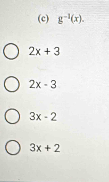 g^(-1)(x).
2x+3
2x-3
3x-2
3x+2