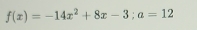 f(x)=-14x^2+8x-3; a=12