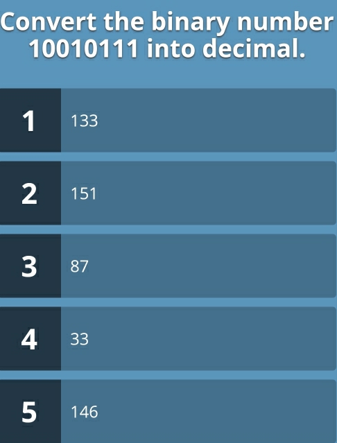 Convert the binary number
10010111 into decimal. 
1 133
2 151
3 87
4 33
5 146