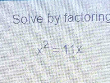 Solve by factoring
x^2=11x