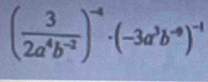 ( 3/2a^4b^(-2) )^-4· (-3a^3b^(-9))^-1