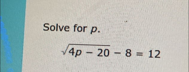 Solve for p.
sqrt(4p-20)-8=12