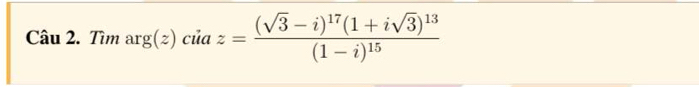 Tìm arg(z)ciaz=frac (sqrt(3)-i)^17(1+isqrt(3))^13(1-i)^15