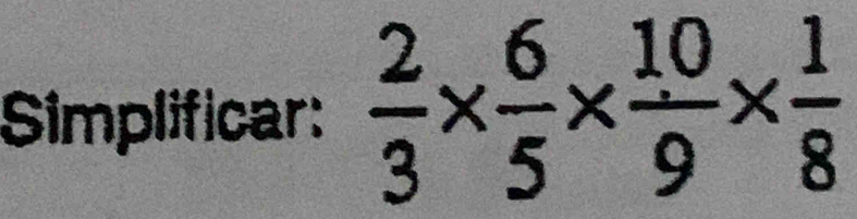 Simplificar:  2/3 *  6/5 *  10/9 *  1/8 