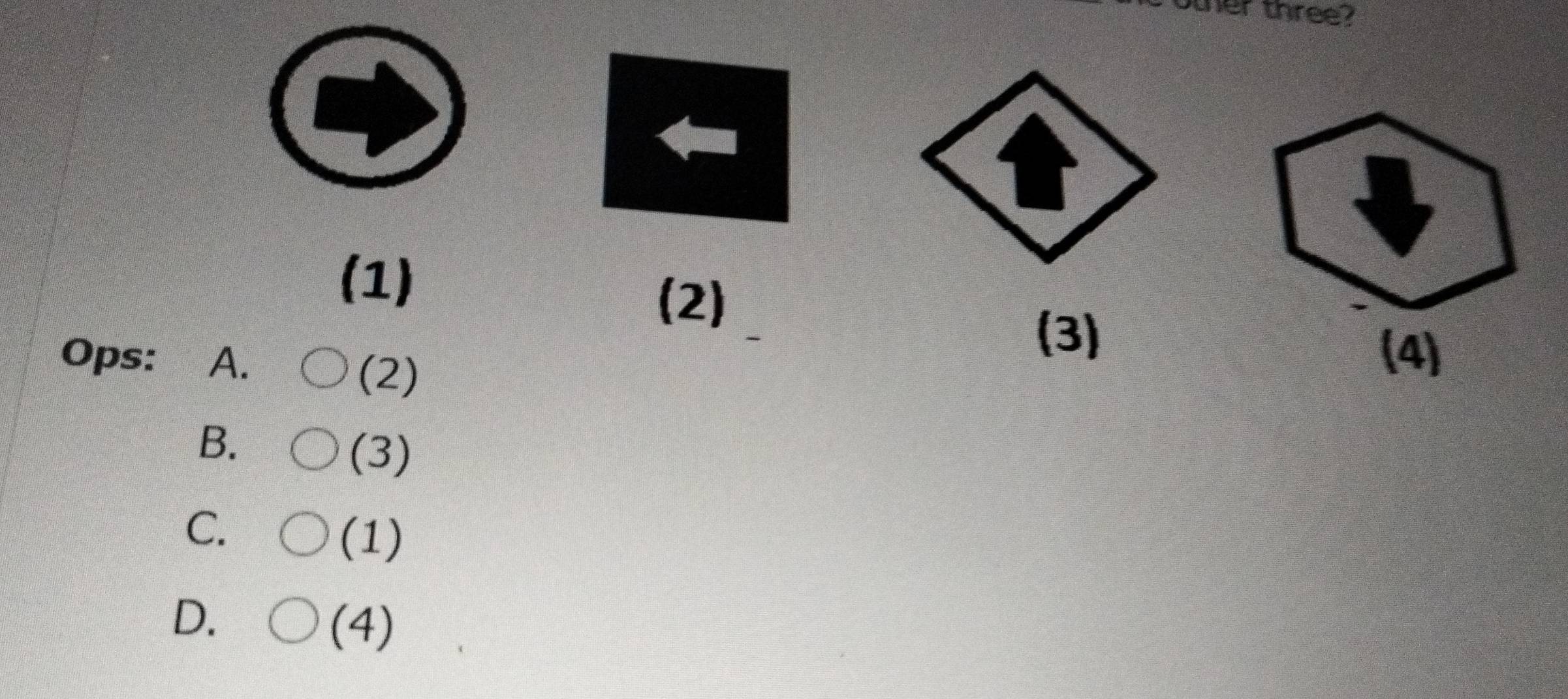 other three?
a
(1)
(2)
(3)
Ops: A. (4)
(2)
B.
(3)
C.
(1)
D.
(4)