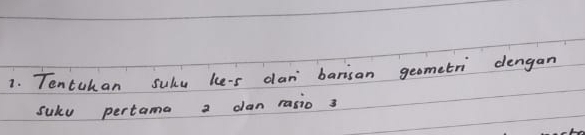 Tentchan sulu ke-s dan' barisan geometri dengan 
sukv pertama a dan rasio 3