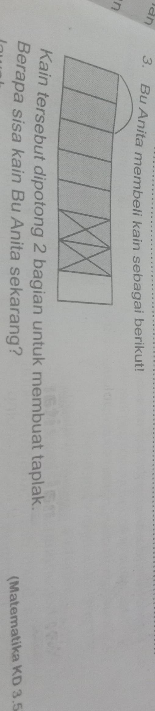 an 3. Bu Anita membeli kain sebagai berikut! 
n 
Kain tersebut dipotong 2 bagian untuk membuat taplak. 
Berapa sisa kain Bu Anita sekarang? (Matematika KD 3.5