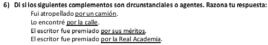 Di si los siguientes complementos son circunstanciales o agentes. Razona tu respuesta:
Fui atropellado por un camión.
Lo encontré por la calle.
El escritor fue premiado por sus méritos.
El escritor fue premiado por la Real Academia.