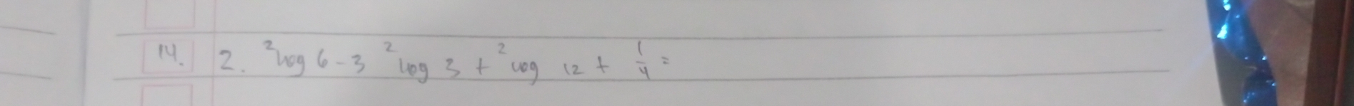 ^2log 6-3^2log 3+^2log 12+ 1/4 =